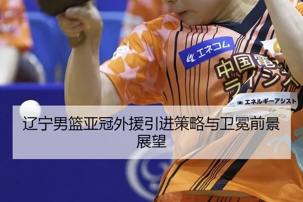 辽宁男篮亚冠外援引进策略与卫冕前景展望